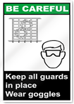 Keep All Guards In Place Wear Goggles Be Careful Signs