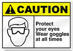 Protect Your Eyes Wear Goggles At All Times Caution Signs