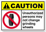 Unauthorized Persons May Not Change Grinding Wheels Caution Signs