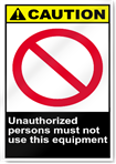 Unauthorized Persons Must Not Use This Equipment Caution Signs