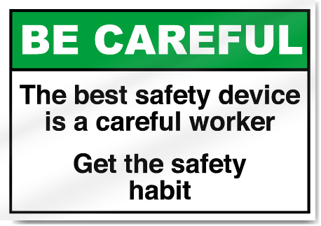 The Best Safety Device Is A Careful Work Be Careful Signs
