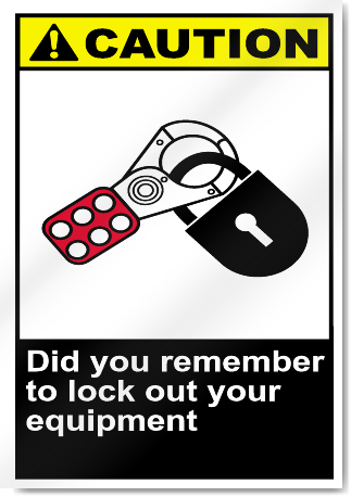 Did You Remember To Lock Out Your Equipment Caution Signs