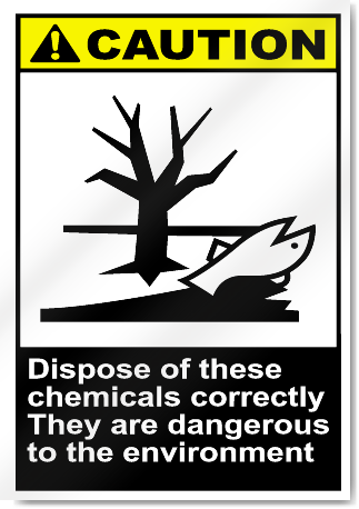 Dispose Of These Chemicals Correctly They Are Dangerous To The Environment Caution Signs