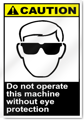 Do Not Operate This Machine Without Eye Protection Caution Signs