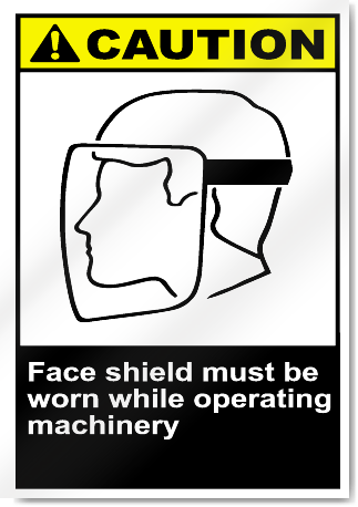 Face Shield Must Be Worn While Operating Machinery Caution Signs