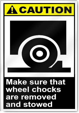 Make Sure That Wheel Chocks Are Removed And Stowed Caution Signs