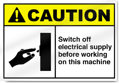 Switch Off Electrical Supply Before Working On This Machine Caution Signs