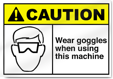 Wear Goggles When Using This Machine Caution Signs