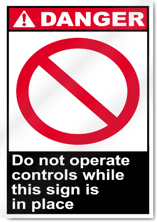 Do Not Operate Controls While This Signs Is In Place Danger Signs
