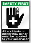 All Accidents No Matter How Minor Must Be Reported To Your Supervisor Safety First Signs